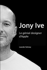 Jony Ive - Le génial designer d'Apple